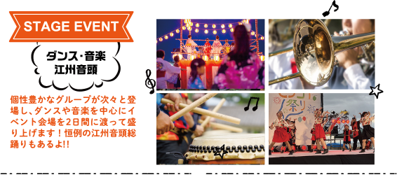 STAGE EVENT：ダンス・音楽・江州音頭　個性豊かなグループが次々と登場し、ダンスや音楽を中心にイベント会場を2日間に渡って盛り上げます！恒例の江州音頭総踊りもあるよ！！